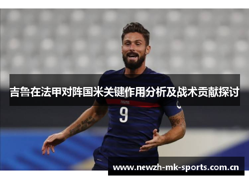 吉鲁在法甲对阵国米关键作用分析及战术贡献探讨